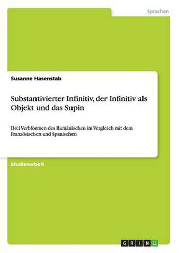 Cover image for Substantivierter Infinitiv, der Infinitiv als Objekt und das Supin: Drei Verbformen des Rumanischen im Vergleich mit dem Franzoesischen und Spanischen