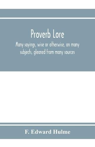 Cover image for Proverb lore; many sayings, wise or otherwise, on many subjects, gleaned from many sources