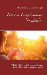 Cover image for Discover Complementary Healthcare: What is it? The easiest, simplest thing in the world - with it comes great insight