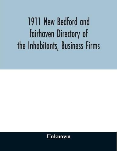 Cover image for 1911 New Bedford and fairhaven Directory of the Inhabitants, Business Firms, Institutions, Manufacturing Establishments, Societies, House Directory, with Streets, Map, Etc. No. XLIV