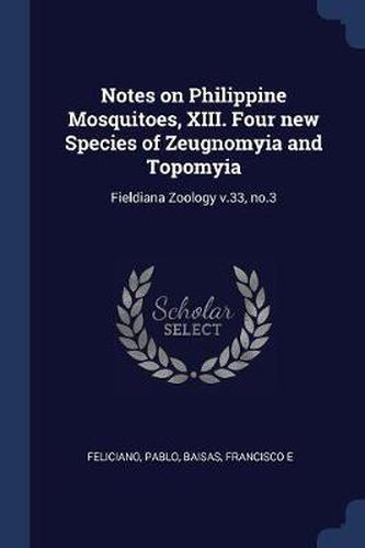 Cover image for Notes on Philippine Mosquitoes, XIII. Four New Species of Zeugnomyia and Topomyia: Fieldiana Zoology V.33, No.3