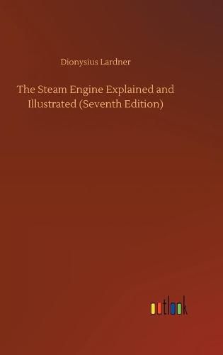 Cover image for The Steam Engine Explained and Illustrated (Seventh Edition)