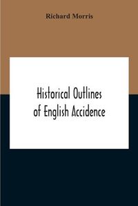 Cover image for Historical Outlines Of English Accidence, Comprising Chapters On The History And Development Of The Language, And On Word Formation