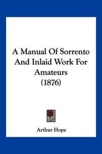 Cover image for A Manual of Sorrento and Inlaid Work for Amateurs (1876)