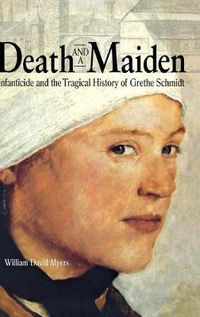 Cover image for Death and a Maiden: Infanticide and the Tragical History of Grethe Schmidt