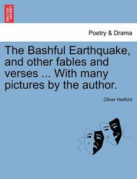 Cover image for The Bashful Earthquake, and Other Fables and Verses ... with Many Pictures by the Author.