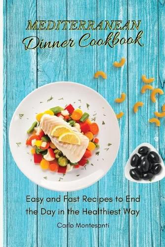 Cover image for Mediterranean Dinner Cookbook: Easy and fast recipes to end the day in the Healthiest way