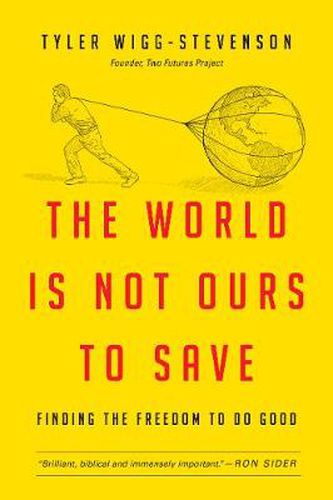 Cover image for The World Is Not Ours to Save: Finding the Freedom to Do Good