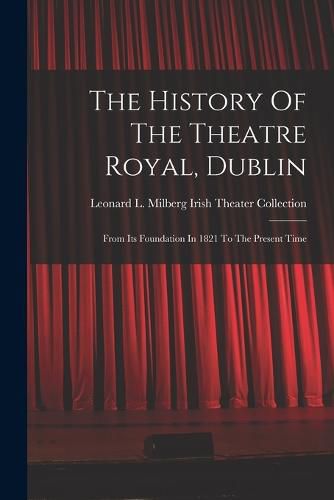 Cover image for The History Of The Theatre Royal, Dublin