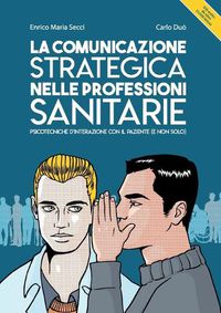 Cover image for La comunicazione strategica nelle professioni sanitarie. Psicotecniche d'interazione con il paziente (e non solo)