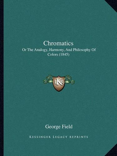 Cover image for Chromatics: Or the Analogy, Harmony, and Philosophy of Colors (1845)