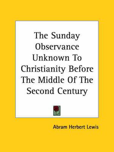Cover image for The Sunday Observance Unknown to Christianity Before the Middle of the Second Century
