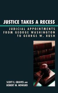 Cover image for Justice Takes a Recess: Judicial Recess Appointments from George Washington to George W. Bush