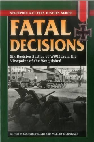 Cover image for Fatal Decisions: Six Decisive Battles of WWII from the Viewpoint of the Vanquished