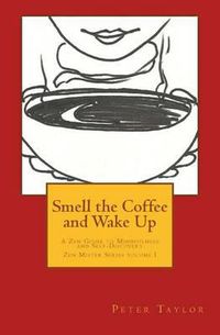 Cover image for Smell the Coffee and Wake Up: A Zen Guide to Mindfulness and Self Discovery