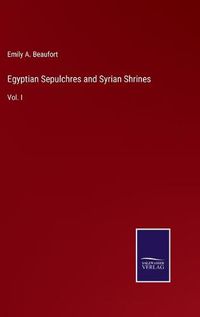 Cover image for Egyptian Sepulchres and Syrian Shrines: Vol. I