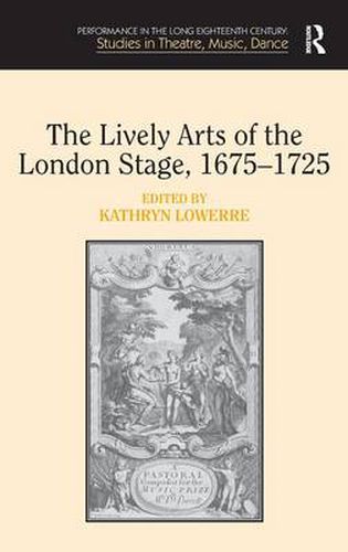 Cover image for The Lively Arts of the London Stage, 1675-1725