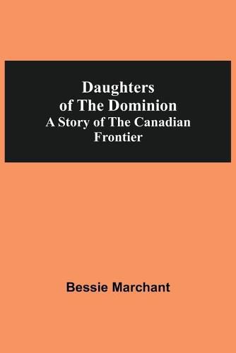 Cover image for Daughters Of The Dominion A Story Of The Canadian Frontier