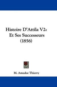 Cover image for Histoire D'Attila V2: Et Ses Successeurs (1856)