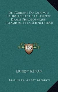 Cover image for de L'Origine Du Langage; Caliban Suite de La Tempete Drame Philosophique; L'Islamisme Et La Science (1883)