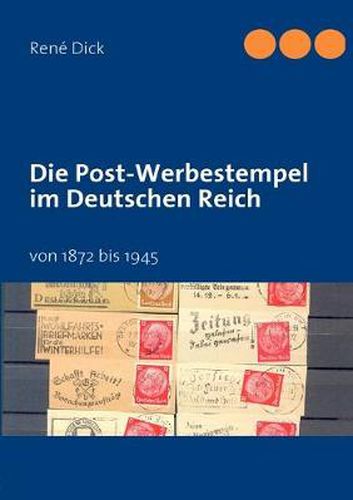 Cover image for Die Post-Werbestempel im Deutschen Reich: von 1872 bis 1945