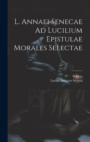 Cover image for L. Annaei Senecae Ad Lucilium Epistulae Morales Selectae