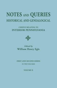 Cover image for Notes and Queries: Historical and Genealogical, Chiefly Relating to Interior Pennsylvania. First and Second Series, In Two Volumes. Volume II