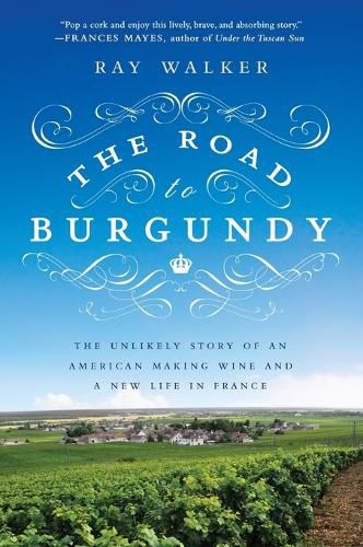 Cover image for The Road to Burgundy: The Unlikely Story of an American Making Wine and a New Life in France