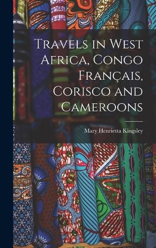 Cover image for Travels in West Africa, Congo Francais, Corisco and Cameroons