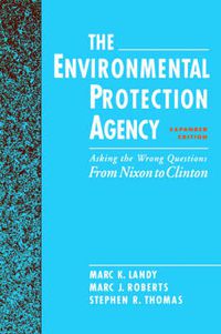 Cover image for The Environmental Protection Agency: Asking the Wrong Questions: From Nixon to Clinton