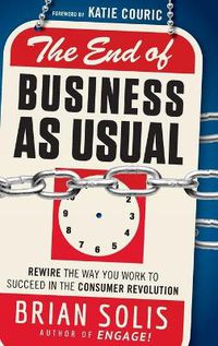 Cover image for The End of Business As Usual: Rewire the Way You Work to Succeed in the Consumer Revolution