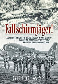 Cover image for FallschirmjaGer!: A Collection of Firsthand Accounts and Diaries by German Paratrooper Veterans from the Second World War