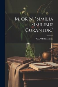 Cover image for M. or N. "Similia Similibus Curantur."