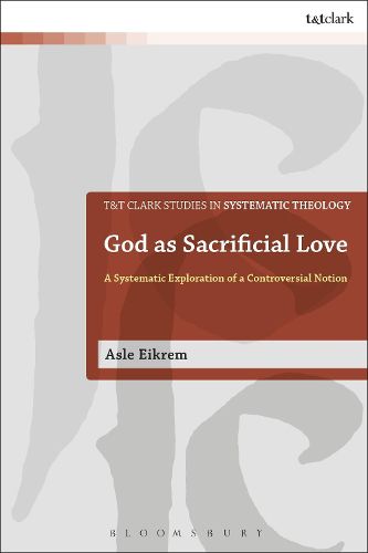 Cover image for God as Sacrificial Love: A Systematic Exploration of a Controversial Notion
