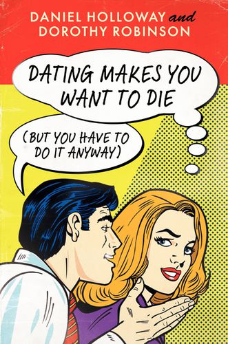 Cover image for Dating Makes You Want to Die: But You Have To Do It Anyway