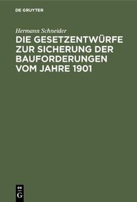 Cover image for Die Gesetzentwurfe Zur Sicherung Der Bauforderungen Vom Jahre 1901: Vorschlage Z. Abanderung U. Gegenentwurf