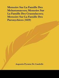 Cover image for Memoire Sur La Famille Des Melastomacees; Memoire Sur La Famille Des Crassulacees; Memoire Sur La Famille Des Paronychiees (1829)