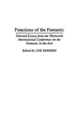 Cover image for Functions of the Fantastic: Selected Essays from the Thirteenth International Conference on the Fantastic in the Arts