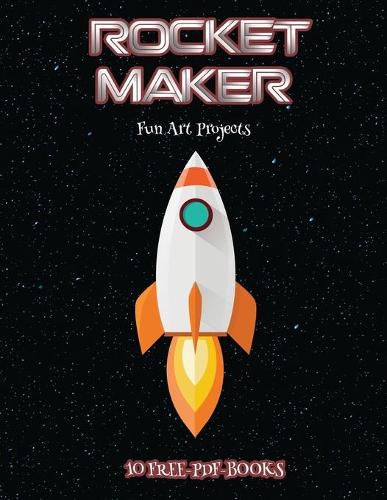 Cover image for Fun Art Projects (Rocket Maker): Make your own rockets using cut and paste. This book comes with collection of downloadable PDF books that will help your child make an excellent start to his/her education.