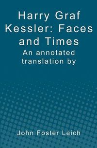 Cover image for Harry Graf Kessler: Faces and Times: an annotated translation by John Foster Leich