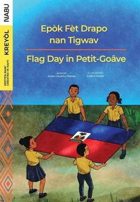 Cover image for Flag Day in Petit-Goa&#770;ve / Epo&#768;k Fe&#768;t Drapo nan Tigwav