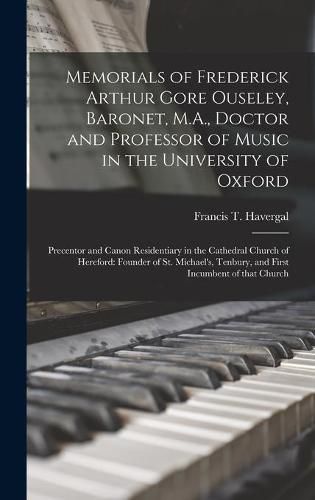 Cover image for Memorials of Frederick Arthur Gore Ouseley, Baronet, M.A., Doctor and Professor of Music in the University of Oxford; Precentor and Canon Residentiary in the Cathedral Church of Hereford