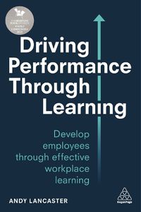 Cover image for Driving Performance through Learning: Develop Employees through Effective Workplace Learning