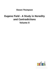 Cover image for Eugene Field - A Study in Heredity and Contradictions