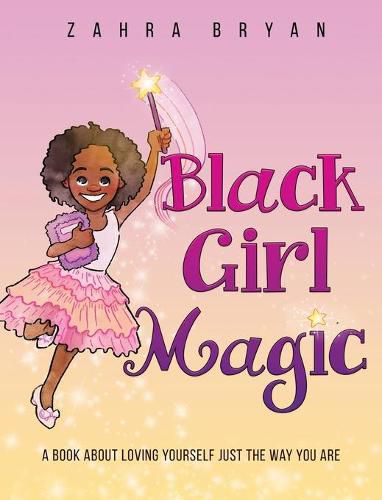 Cover image for Black Girl Magic: A Book About Loving Yourself Just the Way You Are