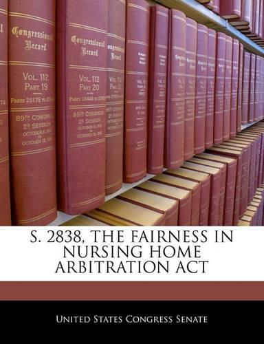 S. 2838, the Fairness in Nursing Home Arbitration ACT