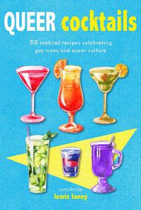 Cover image for Queer Cocktails: 50 Cocktail Recipes Celebrating Gay Icons and Queer Culture