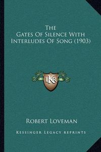 Cover image for The Gates of Silence with Interludes of Song (1903)