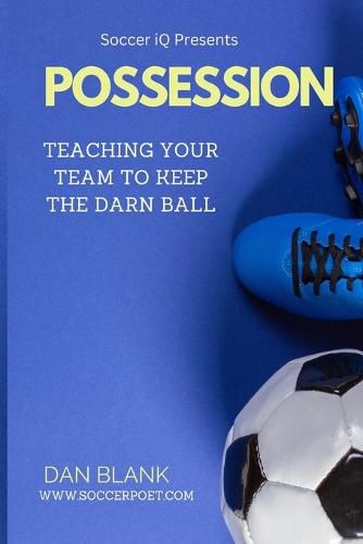 Cover image for Soccer iQ Presents... POSSESSION: Teaching Your Team to Keep the Darn Ball