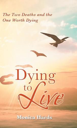 Cover image for Dying to Live: The Two Deaths and the One Worth Dying